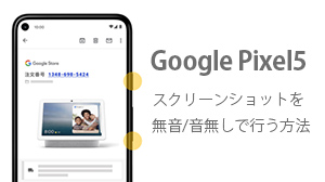 Google Pixel 5（グーグルピクセルファイブ）のスクリーンショットを無音で行う方法